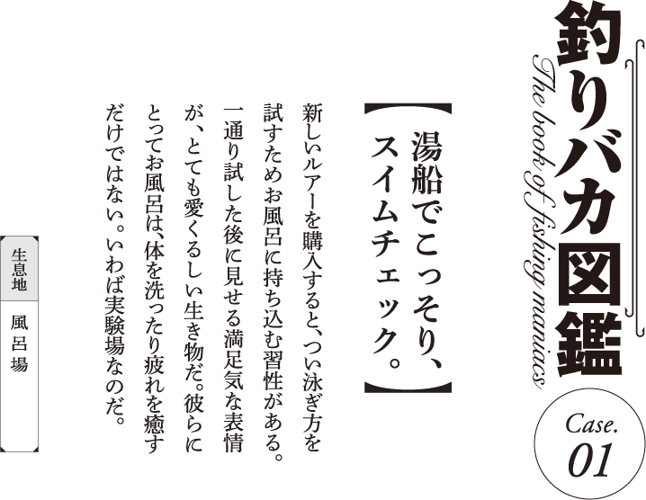 釣りバカ図鑑 Case.1【湯船でこっそり、スイムチェック。】